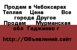 Продам в Чебоксарах!!!Теплая! › Цена ­ 250 - Все города Другое » Продам   . Мурманская обл.,Гаджиево г.
